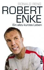 Ronald Reng: Robert Enke. Ein allzu kurzes Leben | Fußball-Biografie